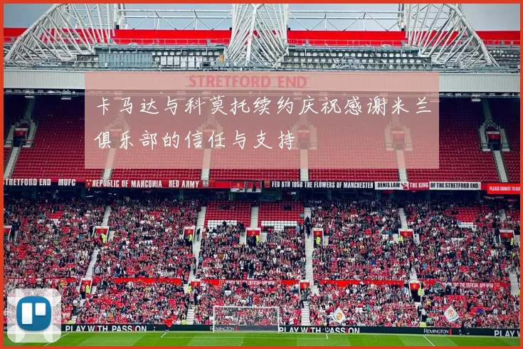 卡马达与科莫托续约庆祝感谢米兰俱乐部的信任与支持