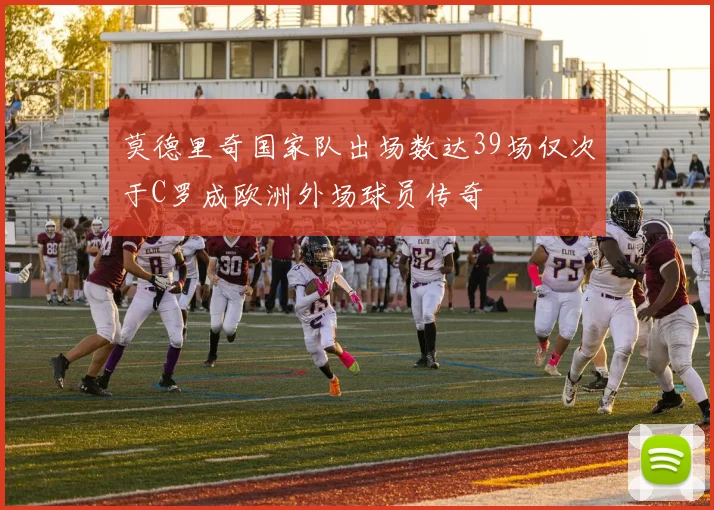 莫德里奇国家队出场数达39场仅次于C罗成欧洲外场球员传奇