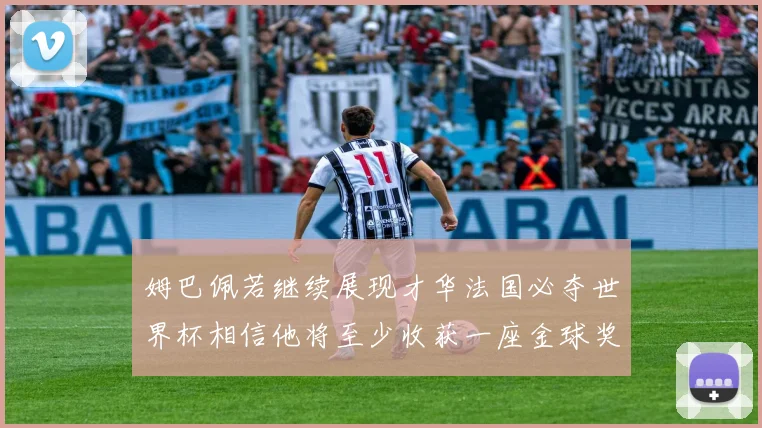 姆巴佩若继续展现才华法国必夺世界杯相信他将至少收获一座金球奖