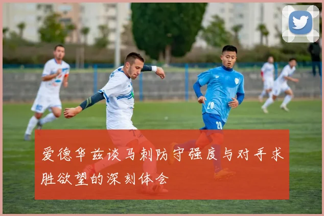 爱德华兹谈马刺防守强度与对手求胜欲望的深刻体会